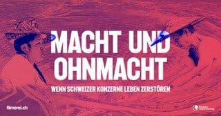 FILMVORFÜHRUNG – „MACHT UND OHNMACHT–WENN SCHWEIZER KONZERNE LEBEN ZERSTÖREN“